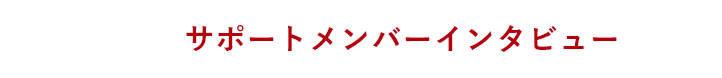 サポートメンバーインタビュー